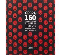 Opera 150. Un secolo e mezzo di teatro comunale di Treviso