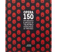 OPERA 150. Un secolo e mezzo di teatro comunale di Treviso - [Antiga Edizioni]