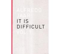 Alfredo Jaar. It is difficult. Ediz. italiana. Vol. 1