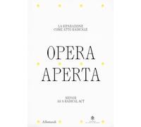 Opera aperta. La riparazione come atto radicale-Repair as a radical act. Ediz. bilingue