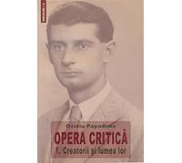 Opera Critica vol.1: Creatorii si lumea lor - Ovidiu Papadima