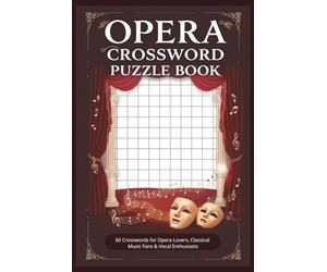 Opera Crossword Puzzle Book 60 Crosswords for Opera Lovers, Classical Music Fans & Vocal Enthusiasts: Large-print puzzles featuring composers, famous ... and opera history - with full solutions
