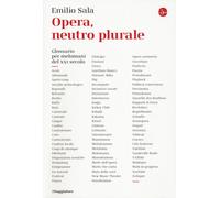 Opera, neutro plurale. Glossario per melomani del XXI secolo - Sala Emilio
