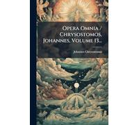 Opera Omnia / Chrysostomos, Johannes, Volume 13...