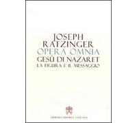 Opera omnia di Joseph Ratzinger. Vol. 6: Gesù di Nazaret la figura e il messaggio.