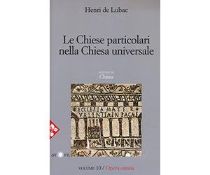 Opera omnia. Le chiese particolari nella Chiesa universale (Vol. 10)