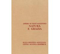 Opera omnia. Natura e grazia. Il castigo e il perdono dei peccati ed il battesimo dei bambini, Lo spirito e la lettera, La natura e la grazia... (Vol. 17/1)