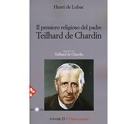 Opera omnia. Nuova ediz.. Il pensiero religioso di Teilhard de Chardin. Teilhard de Chardin (Vol. 23)