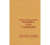 Opera omnia. Polemica con i manichei. Contro Adimanto-Contro la lettera del fondamento di mani-Disputa con Felice... (Vol. 13/2)