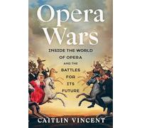 Opera Wars: Inside the World of Opera and the Battles for Its Future