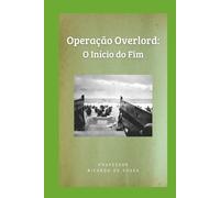 Operação Overlord: O Início do Fim