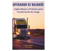 OPERADOR B1 BILINGÜE: Inglés Básico y Práctico para Conductores de Carga