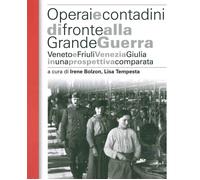 Operai e contadini di fronte alla grande guerra. Veneto e Friuli Venezia G...