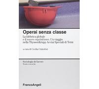 Operai senza classe. La fabbrica globale e il nuovo capitalismo. Un viaggio nella ThyssenKrupp Acciai speciali di Terni