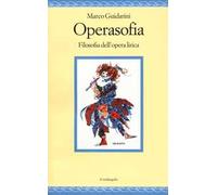 Operasofia. Filosofia dell'opera lirica