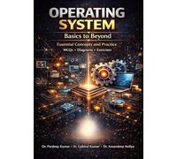 Operating System: Basics to Beyond - Essential Concepts and Practice: MCQs, Diagrams, Exercises