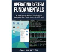 Operating System Fundamentals: A Step-by-Step Guide to Installing and Navigating Linux Environments from Scratch: 1