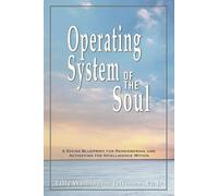 OPERATING SYSTEM OF THE SOUL: A Divine Blueprint for Remembering and Activating the Intelligence Within