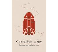Operation Argo: The Untold Story of a Daring Rescue