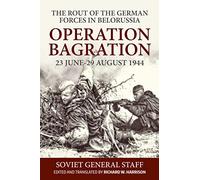 Operation Bagration: 23 June-29 August 1944. the Rout of the German Forces in Belorussia