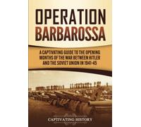 Operation Barbarossa: A Captivating Guide to the Opening Months of the War between Hitler and the Soviet Union in 1941-45