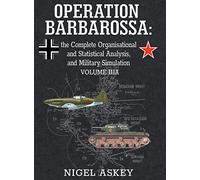 Operation Barbarossa: the Complete Organisational and Statistical Analysis, and Military Simulation, Volume IIIA: 4