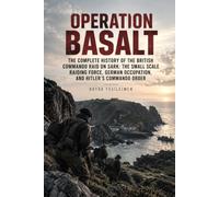 Operation Basalt: The Complete History of the British Commando Raid on Sark: The Small Scale Raiding Force, German Occupation, and Hitler’s Commando Order: 5