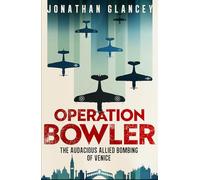 Operation Bowler : The Audacious Allied Bombing of Venice