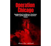 OPERATION CHICAGO: Immigration Crackdowns, Sanctuary Cities, and the Battle for America’s Future