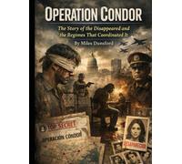 Operation Condor: The Story of the Disappeared and the Regimes That Coordinated It