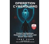 OPERATION CYBERGUARD: Protect Your Business, Outsmart Cyber Threats, and Secure Your Future
