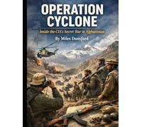 Operation Cyclone: Inside the CIA’s Secret War in Afghanistan