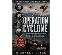 OPERATION CYCLONE: THE LARGEST COVERT OPERATION IN CIA HISTORY: How America Armed the Mujahideen, Defeated the USSR, and Created the Chaos We Are Still Paying For