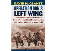Operation Don's Left Wing: The Trans-Caucasus Front's Pursuit of the First Panzer Army, November 1942-february 1943