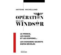 Opération duc de Windsor: Le Roi, le prince, les nazis et les espions... Le dossier secret enfin révélé!
