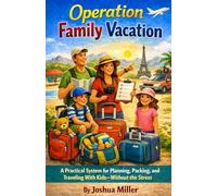 Operation Family Vacation: A Practical System for Planning, Packing, and Traveling With Kids-Without the Stress