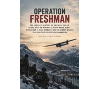 Operation Freshman: The Complete History of Britain’s Failed Glider Raid on Norway’s Heavy Water Plant: World War II, Nazi Germany, and the Secret Mission That Preceded Operation Gunnerside: 7