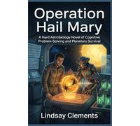Operation Hail Mary: A Hard Astrobiology Novel of Cognitive Problem-Solving and Planetary Survival