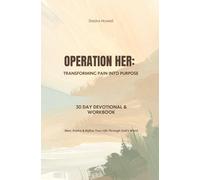 Operation Her: Transforming Pain Into Purpose: Heal, Evolve & Refine Your Life Through God’s Word
