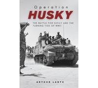 Operation Husky: The Battle for Sicily and the Turning Tide of WWII