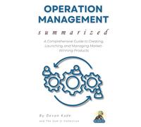 OPERATION MANAGEMENT Summarized: Master the Fundamentals of Operations, Supply Chains, and Process Optimization for Business Success