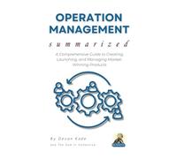 OPERATION MANAGEMENT Summarized: Master the Fundamentals of Operations, Supply Chains, and Process Optimization for Business Success