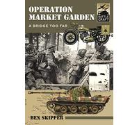 Operation Market Garden: A Bridge Too Far