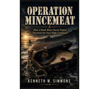 OPERATION MINCEMEAT: How a Dead Man’s Secret Papers Deceived the Nazi High Command