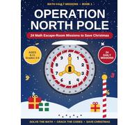Operation North Pole: A Christmas Math Escape Room Book for Kids Ages 8-11: 24 Advent Missions with Multiplication, Division, Fractions, Logic Puzzles and Secret Codes (Grades 3-5)