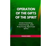 Operation of The Gifts of the Spirit: Understanding, Classifying, and Practicing