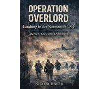 Operation Overlord Landung in der Normandie 1944: Mensch, Krieg und Erinnerung