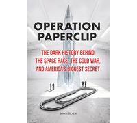 Operation Paperclip: The Dark History Behind the Space Race, the Cold War, and America's Biggest Secret