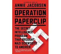 Operation Paperclip: The Secret Intelligence Program That Brought Nazi Scientists to America