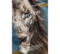 Operation Rising Lion: Israel’s Masterstroke Against Iran - A Step-by-Step Account of Planning, Deception, and Execution